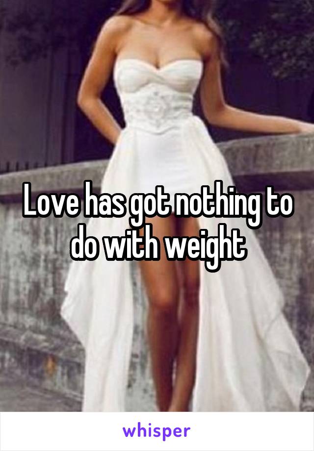 Love has got nothing to do with weight