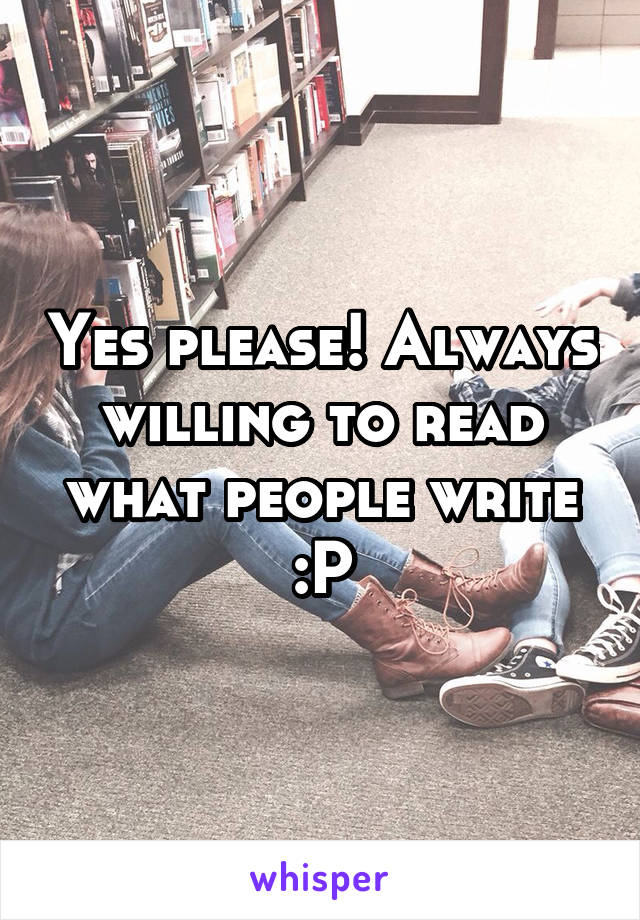 Yes please! Always willing to read what people write :P