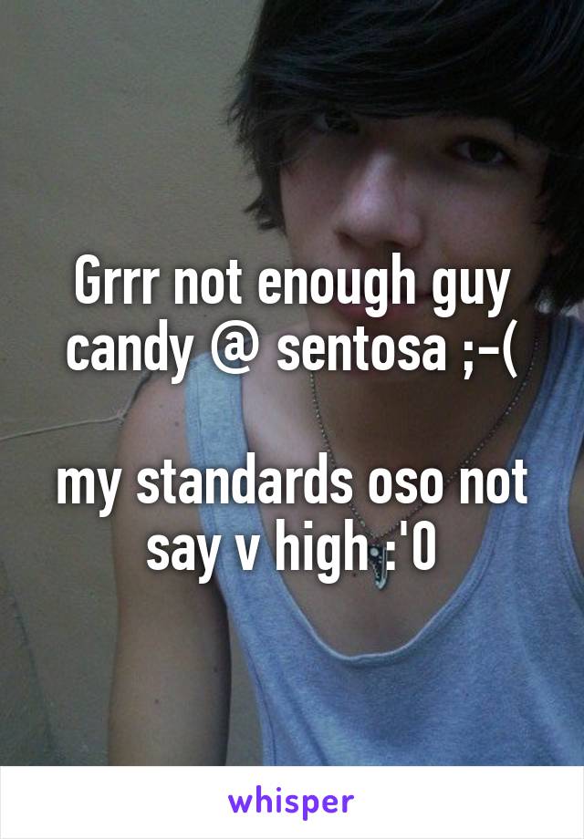 Grrr not enough guy candy @ sentosa ;-(

my standards oso not say v high :'0