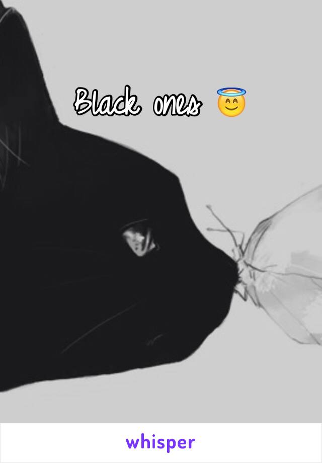 Black ones 😇