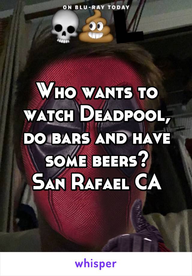 Who wants to watch Deadpool, do bars and have some beers?
San Rafael CA