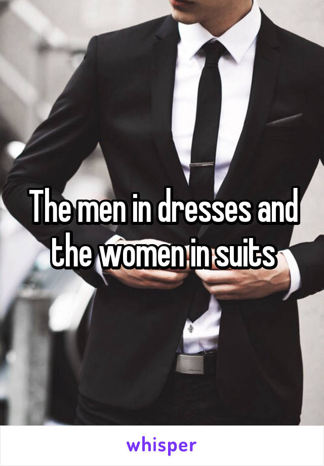 The men in dresses and the women in suits