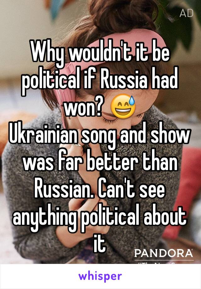 Why wouldn't it be political if Russia had won? 😅
Ukrainian song and show was far better than Russian. Can't see anything political about it 