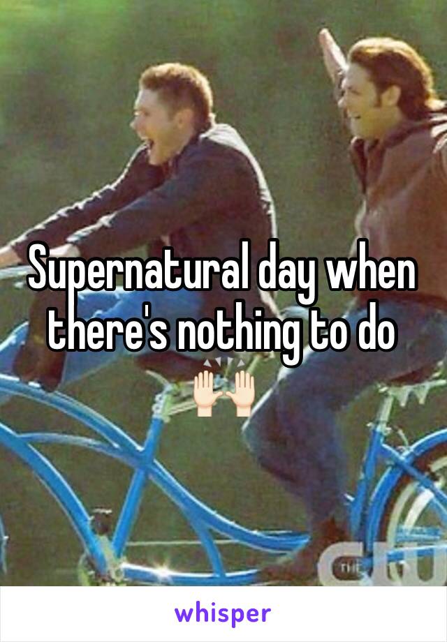 Supernatural day when there's nothing to do 🙌🏻