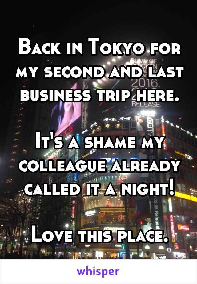 Back in Tokyo for my second and last business trip here.

It's a shame my colleague already called it a night!

Love this place.