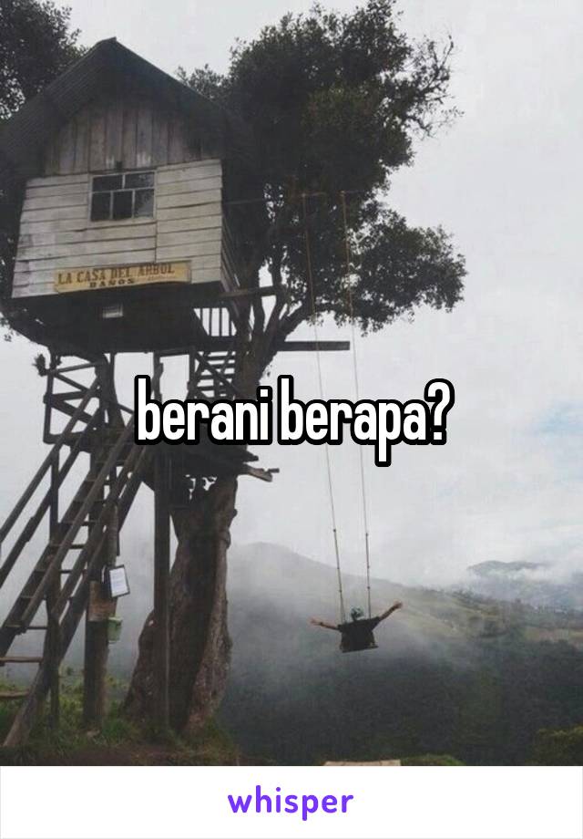 berani berapa?