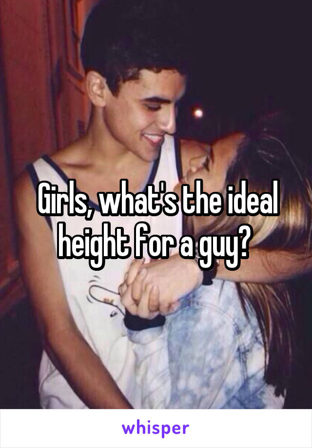 Girls, what's the ideal height for a guy? 