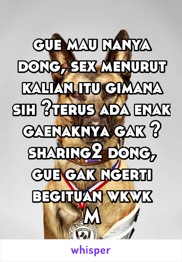 gue mau nanya dong, sex menurut kalian itu gimana sih ?terus ada enak gaenaknya gak ?
sharing2 dong, gue gak ngerti begituan wkwk
M