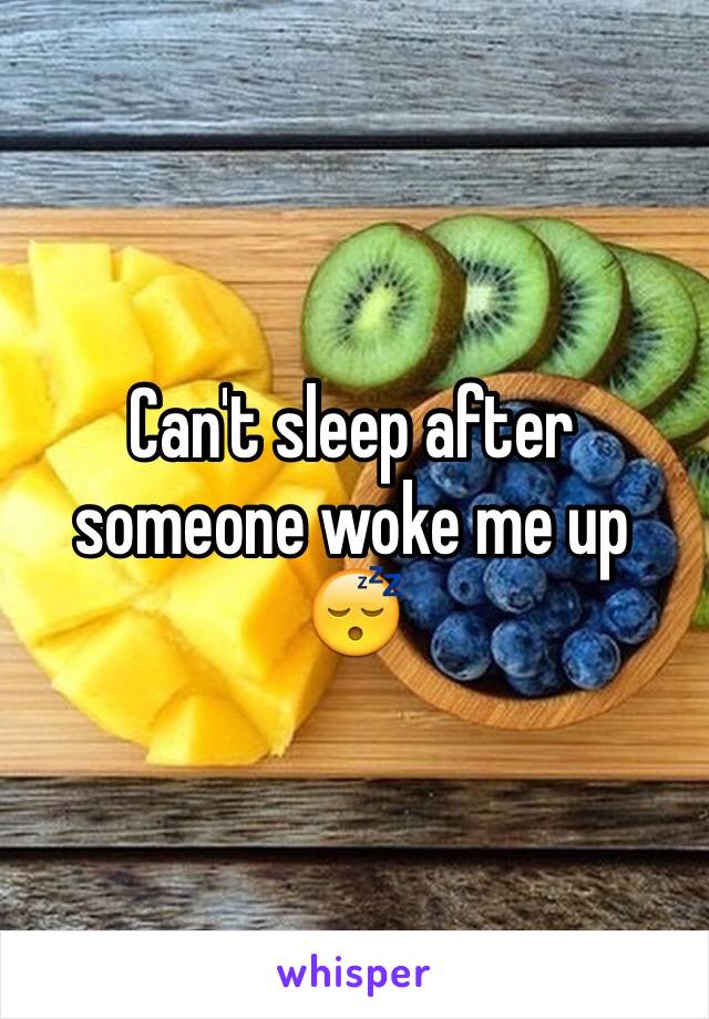 Can't sleep after someone woke me up 😴