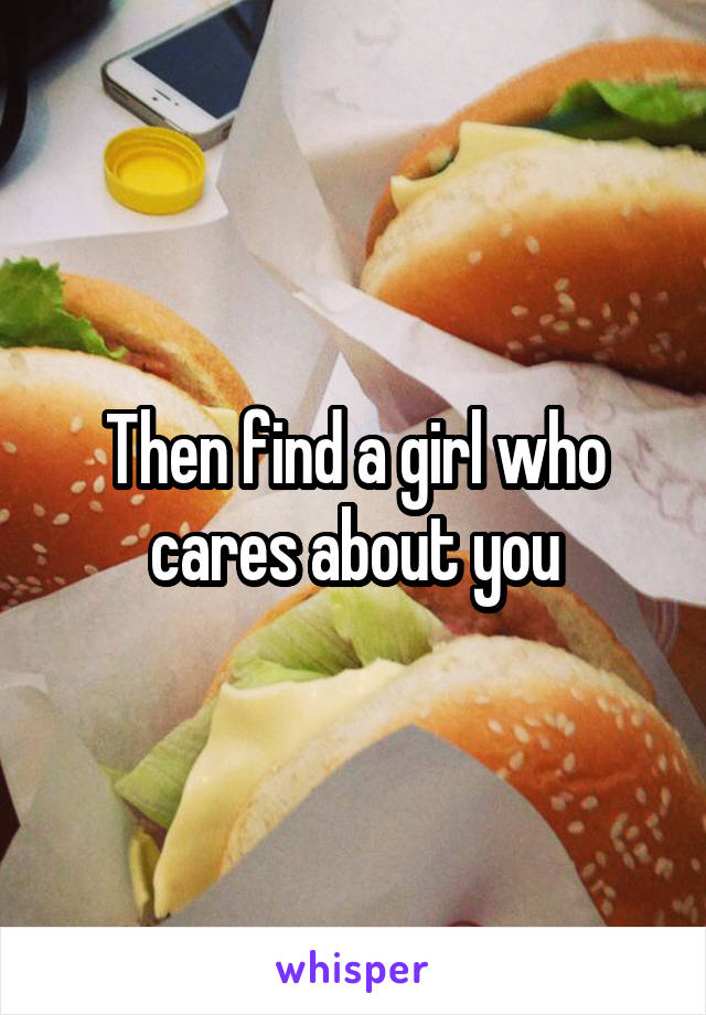 Then find a girl who cares about you