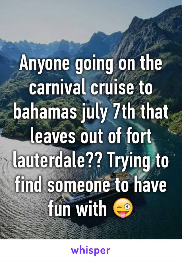 Anyone going on the carnival cruise to bahamas july 7th that leaves out of fort lauterdale?? Trying to find someone to have fun with 😜