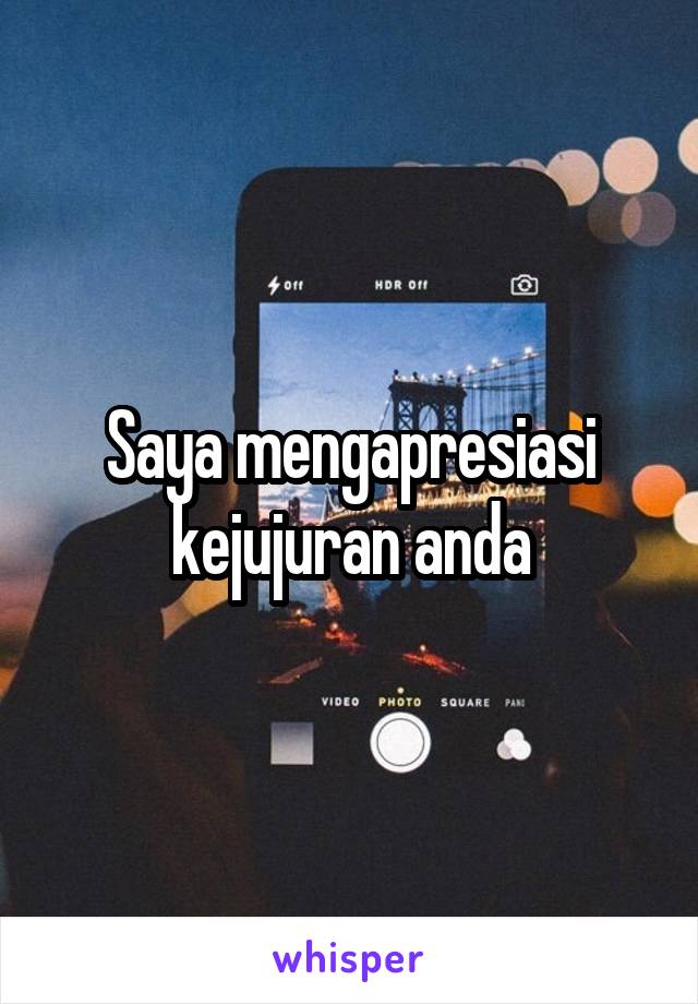 Saya mengapresiasi kejujuran anda