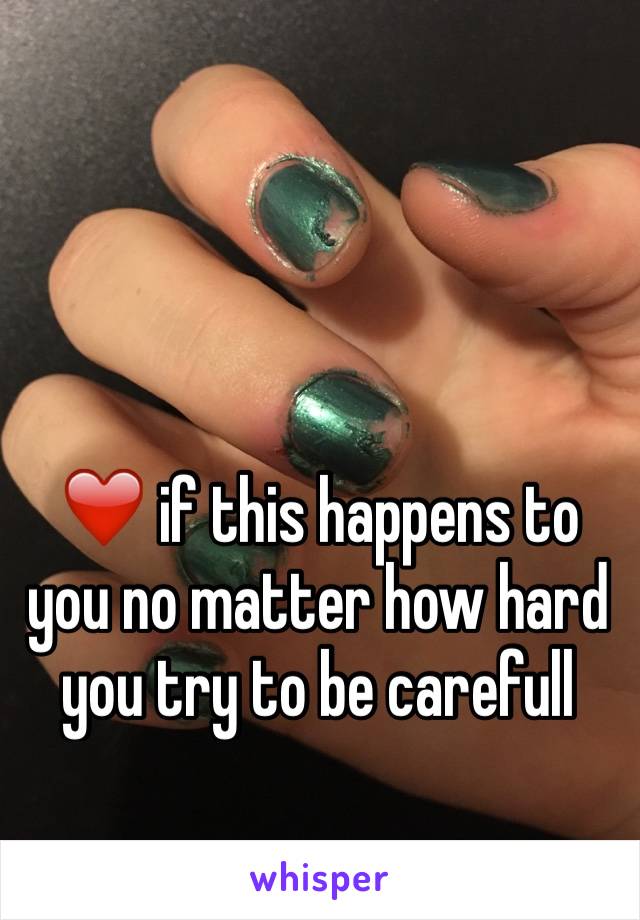 ❤️ if this happens to you no matter how hard you try to be carefull