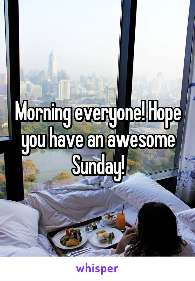 Morning everyone! Hope you have an awesome Sunday!