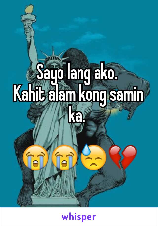 Sayo lang ako. 
Kahit alam kong samin ka. 

😭😭😓💔