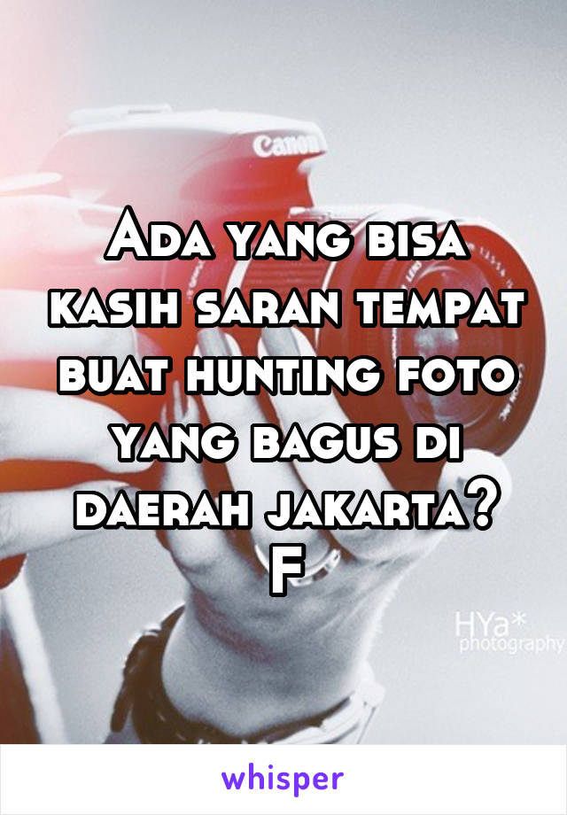 Ada yang bisa kasih saran tempat buat hunting foto yang bagus di daerah jakarta?
F