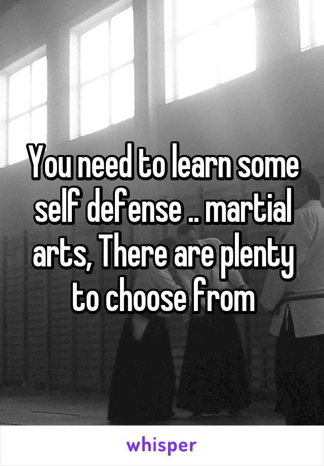 You need to learn some self defense .. martial arts, There are plenty to choose from