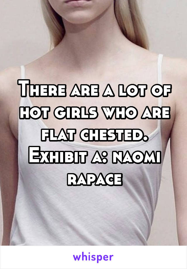 There are a lot of hot girls who are flat chested. Exhibit a: naomi rapace