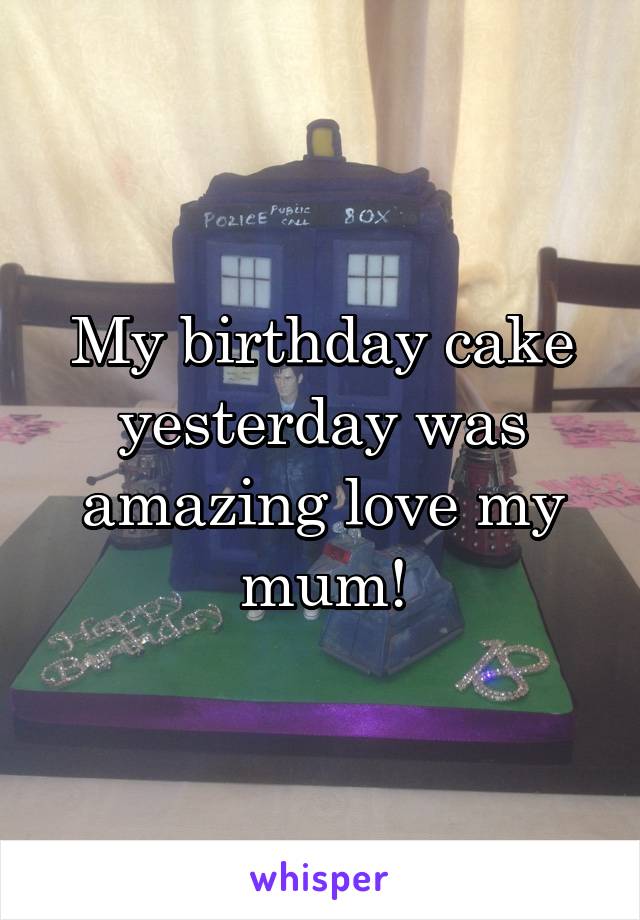 My birthday cake yesterday was amazing love my mum!