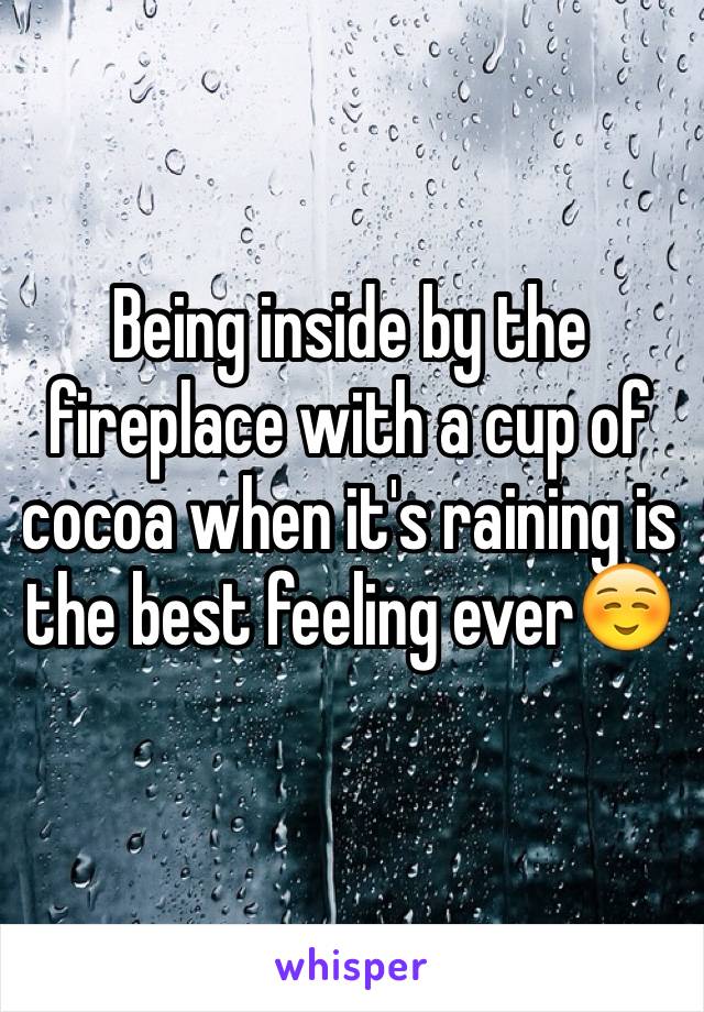 Being inside by the fireplace with a cup of cocoa when it's raining is the best feeling ever☺️