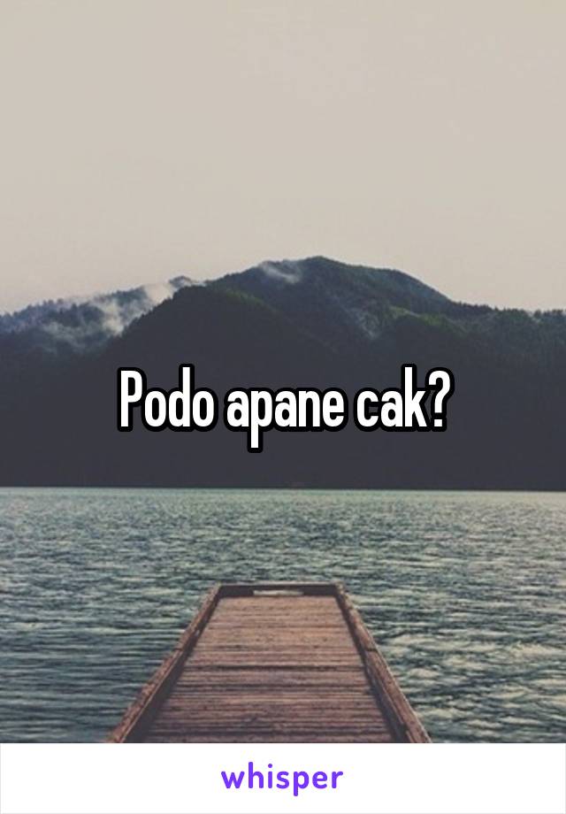 Podo apane cak?