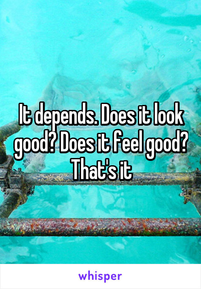 It depends. Does it look good? Does it feel good? That's it