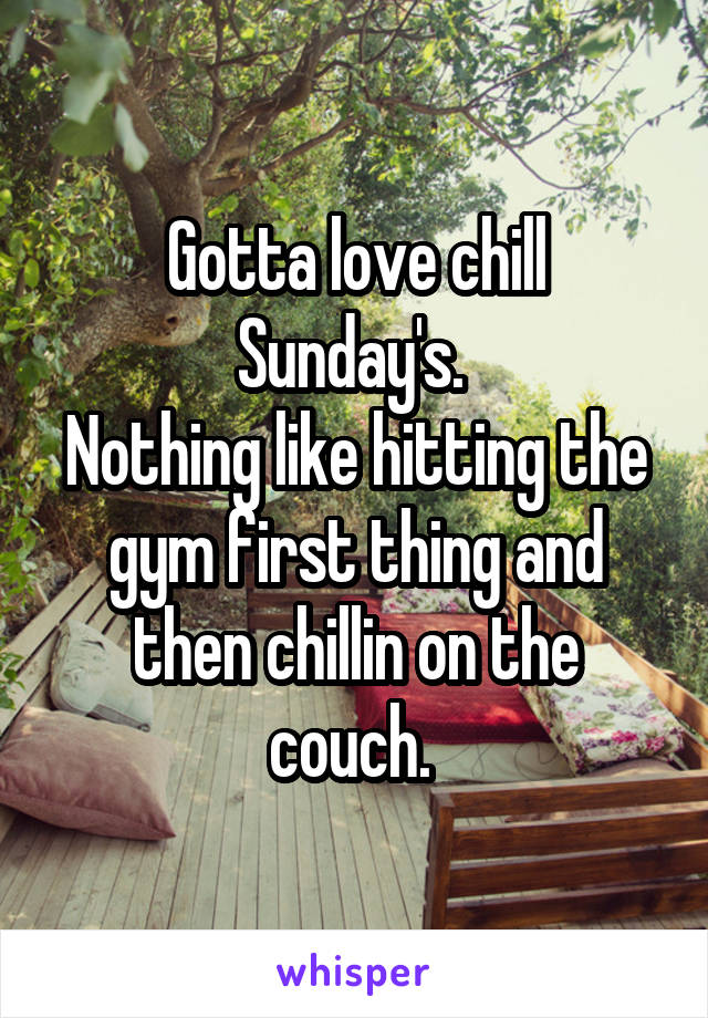 Gotta love chill Sunday's. 
Nothing like hitting the gym first thing and then chillin on the couch. 