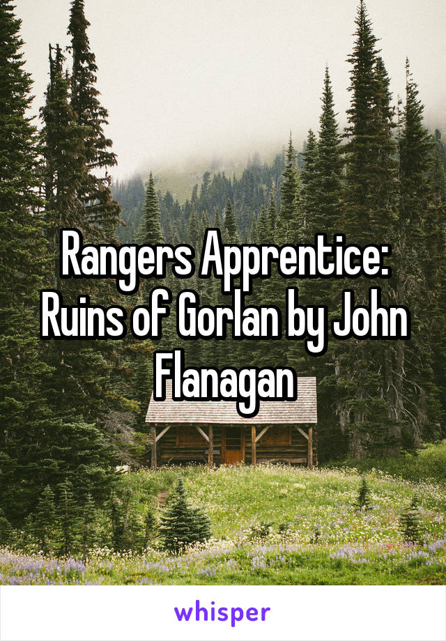 Rangers Apprentice: Ruins of Gorlan by John Flanagan