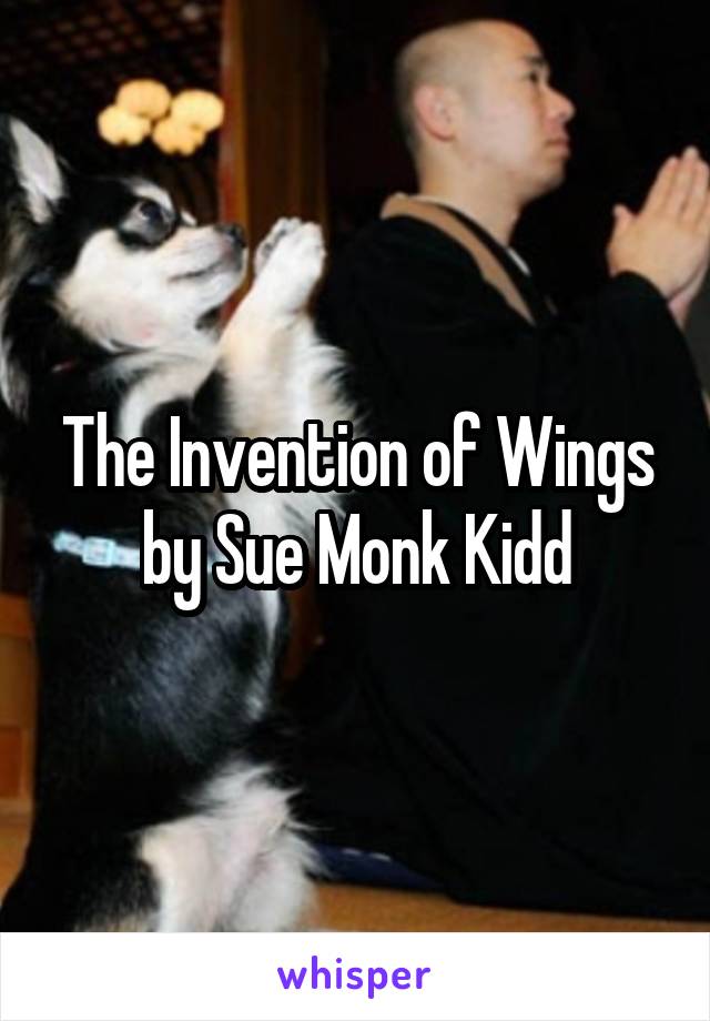 The Invention of Wings by Sue Monk Kidd