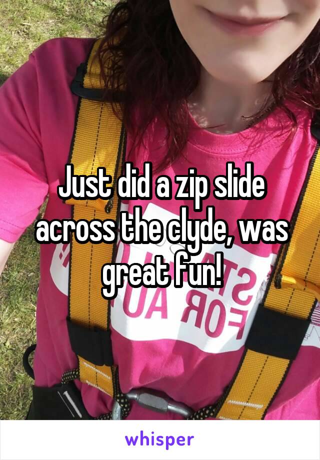 Just did a zip slide across the clyde, was great fun!