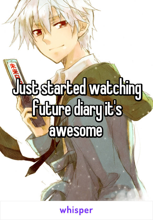 Just started watching future diary it's awesome 