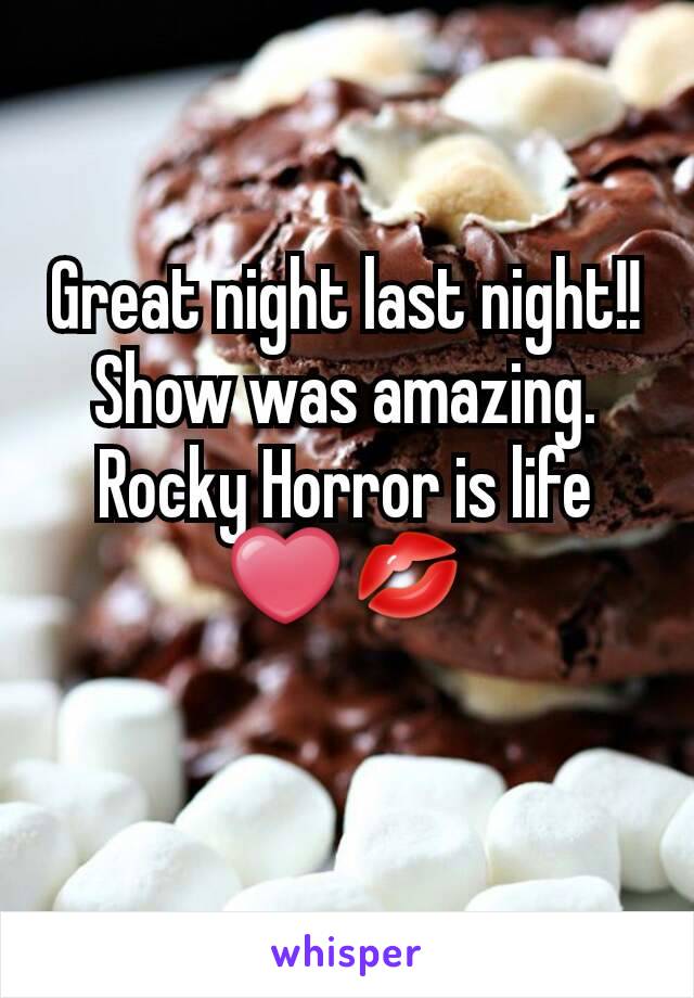 Great night last night!! Show was amazing. Rocky Horror is life ❤💋