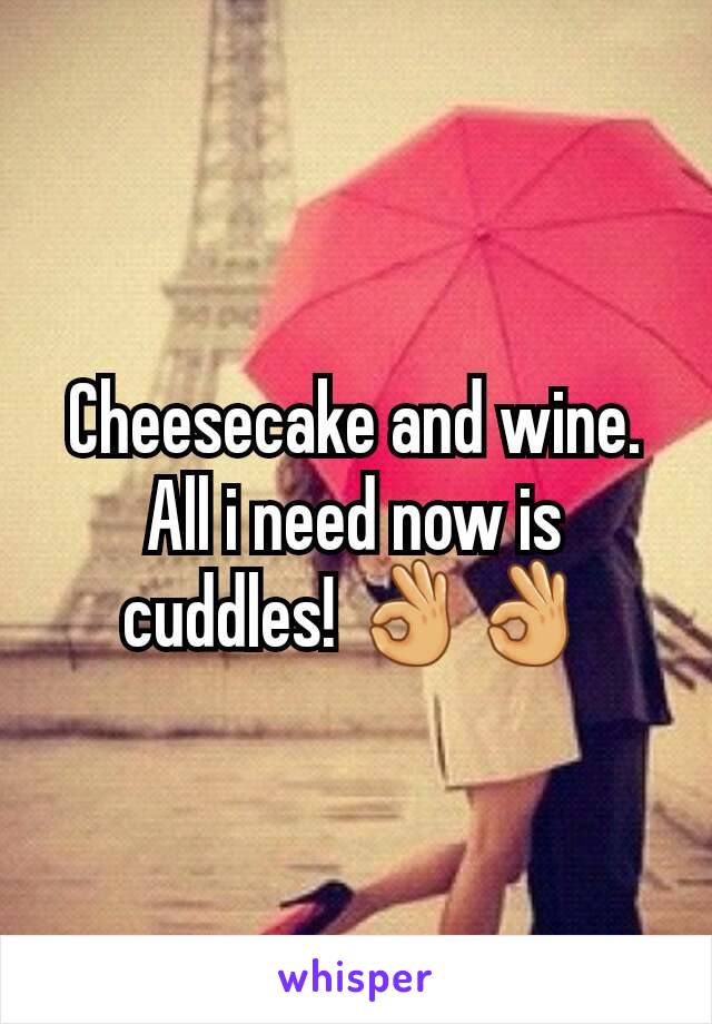 Cheesecake and wine. All i need now is cuddles! 👌👌