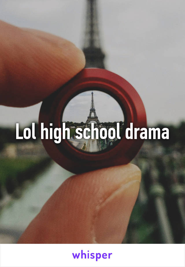 Lol high school drama