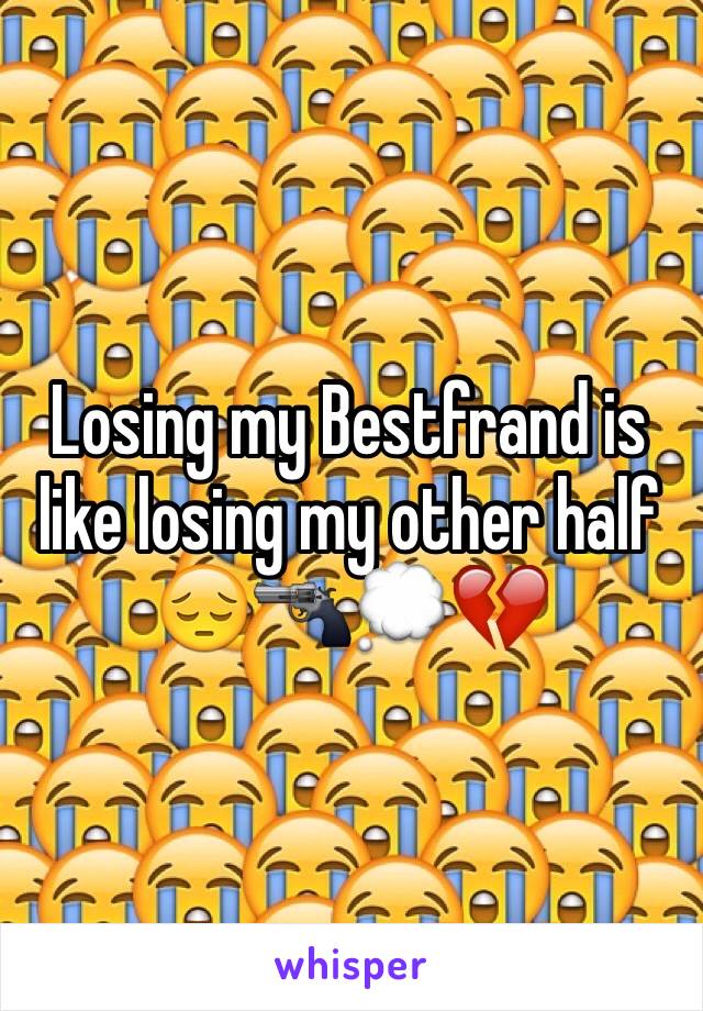 Losing my Bestfrand is like losing my other half
😔🔫💭💔