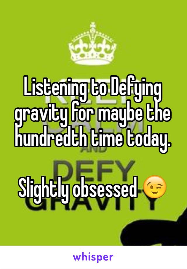 Listening to Defying gravity for maybe the hundredth time today.

Slightly obsessed 😉