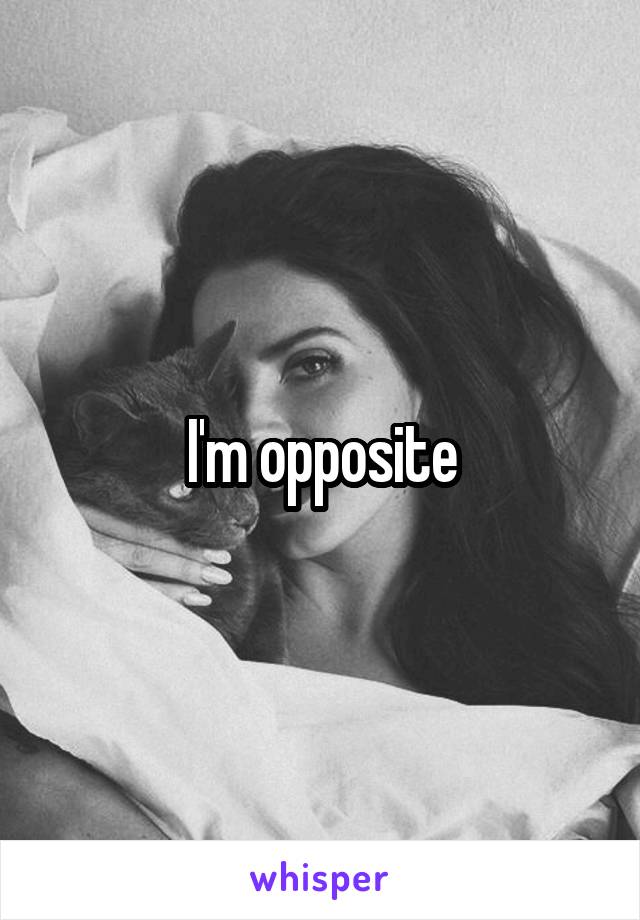 I'm opposite