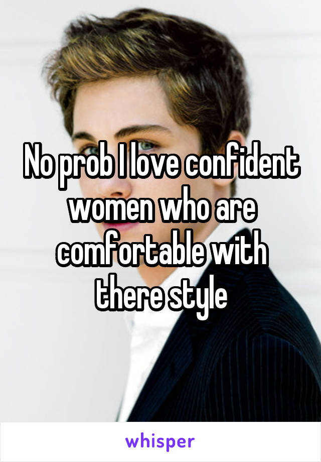 No prob I love confident women who are comfortable with there style