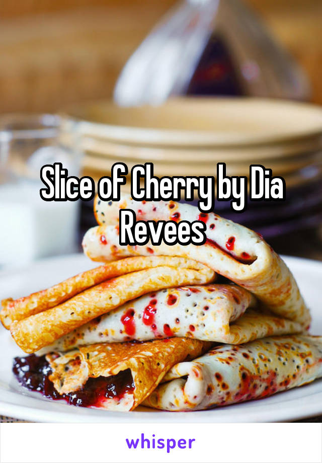 Slice of Cherry by Dia Revees
