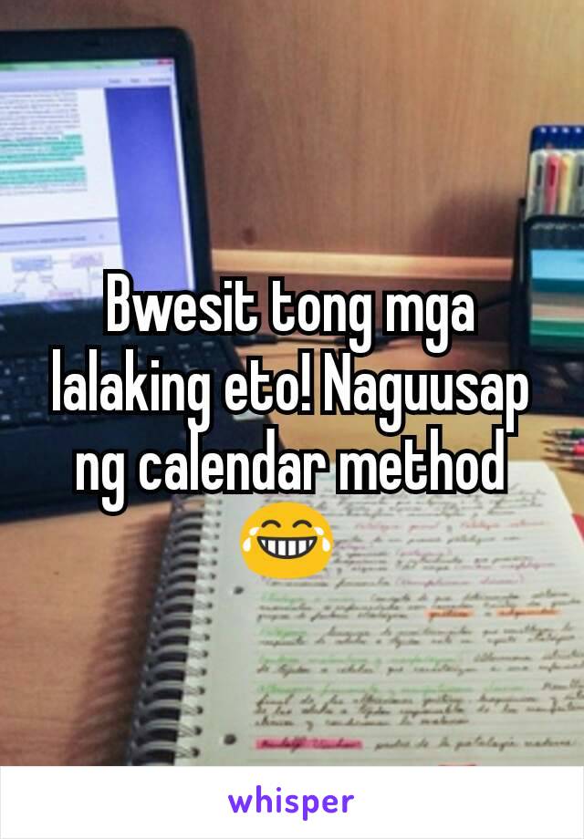 Bwesit tong mga lalaking eto! Naguusap ng calendar method 😂 