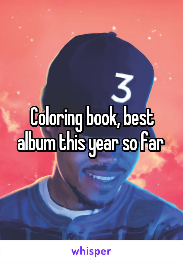 Coloring book, best album this year so far 