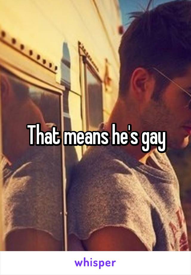 That means he's gay