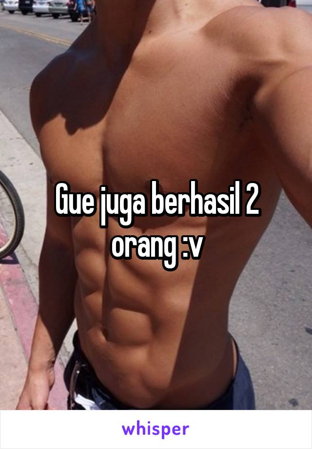 Gue juga berhasil 2 orang :v