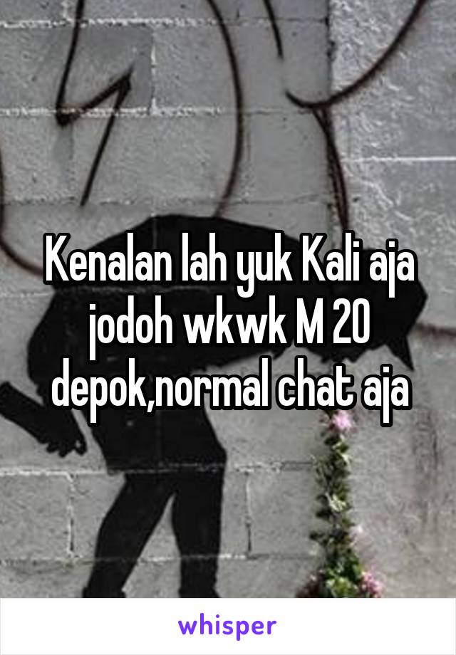 Kenalan lah yuk Kali aja jodoh wkwk M 20 depok,normal chat aja