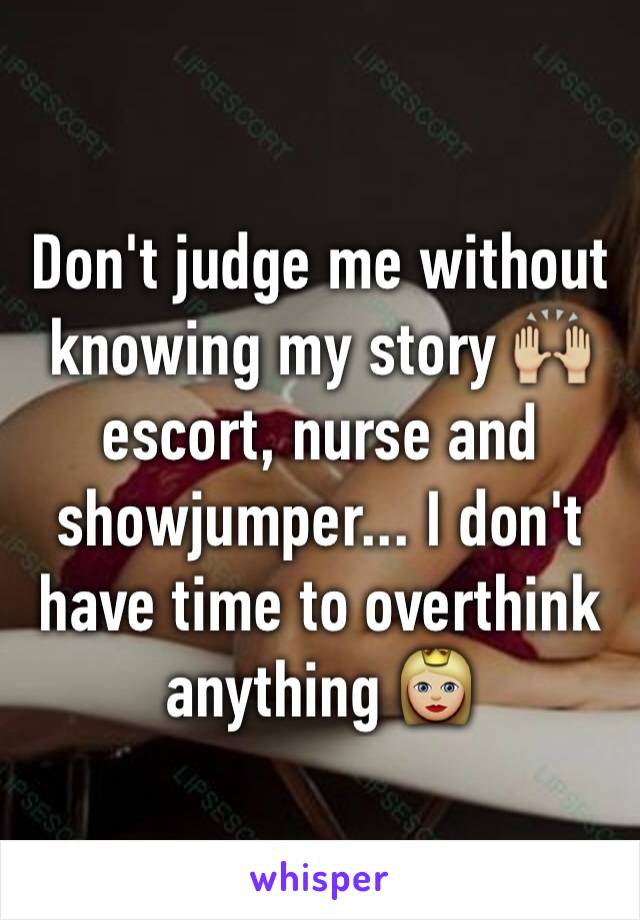 Don't judge me without knowing my story 🙌🏼 escort, nurse and showjumper... I don't have time to overthink anything 👸🏼