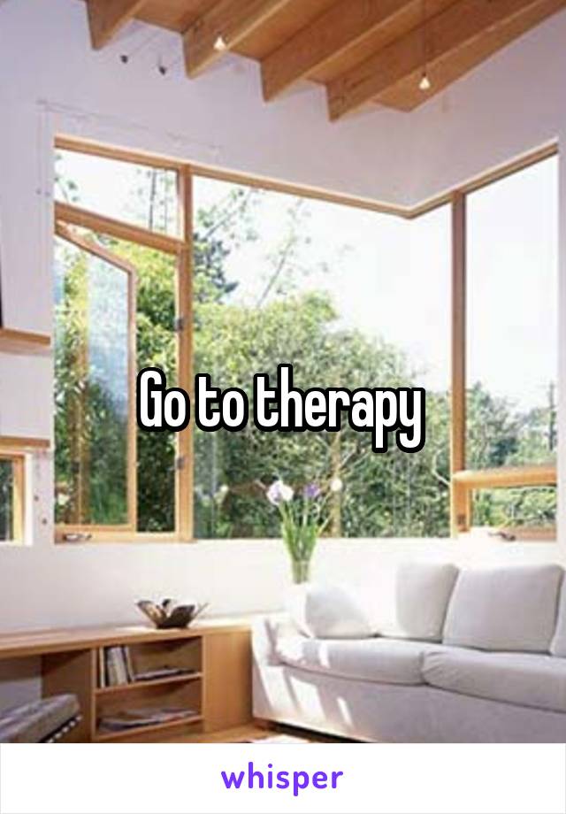 Go to therapy 