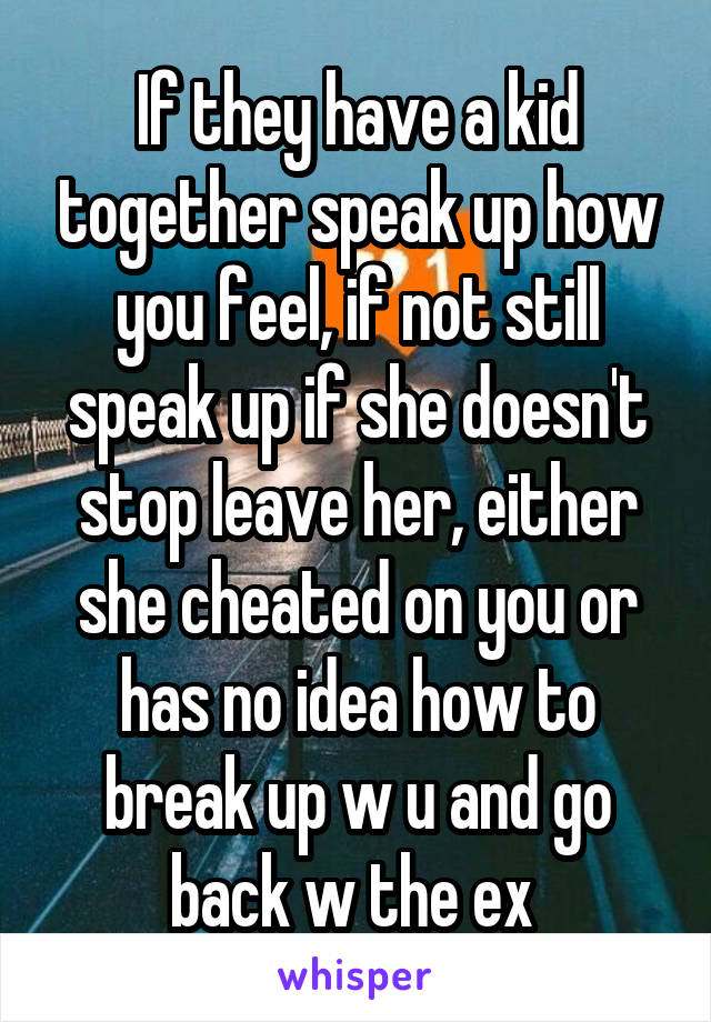 If they have a kid together speak up how you feel, if not still speak up if she doesn't stop leave her, either she cheated on you or has no idea how to break up w u and go back w the ex 