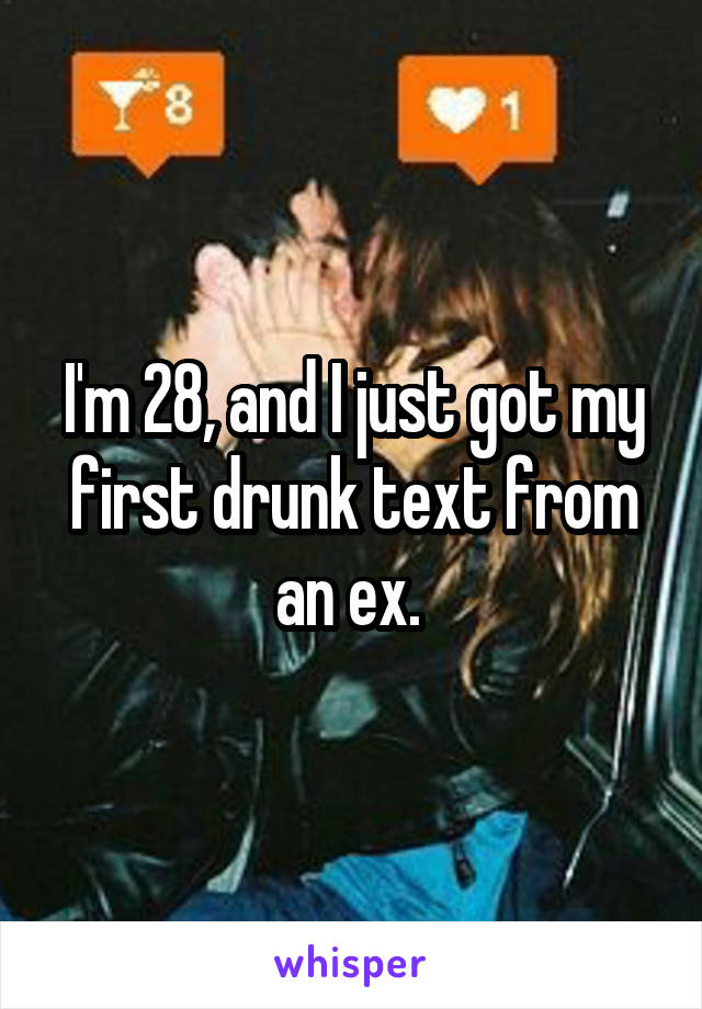 I'm 28, and I just got my first drunk text from an ex. 