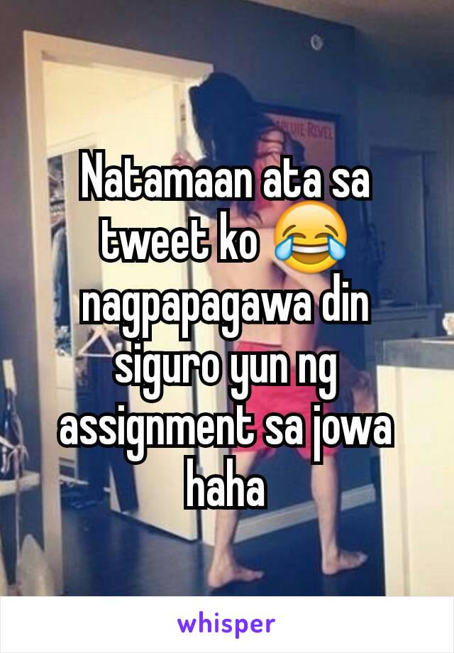 Natamaan ata sa tweet ko 😂 nagpapagawa din siguro yun ng assignment sa jowa haha