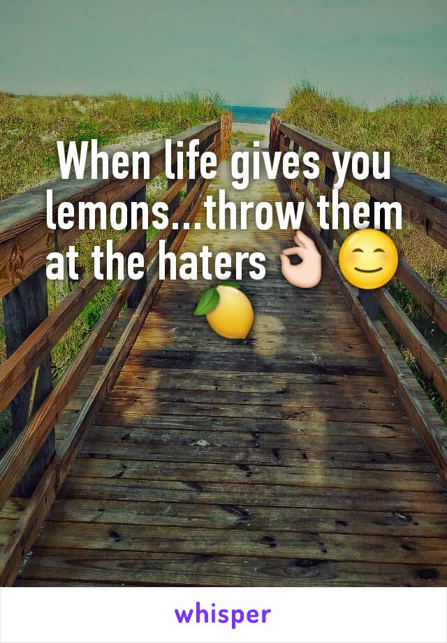 When life gives you lemons...throw them at the haters👌😊🍋